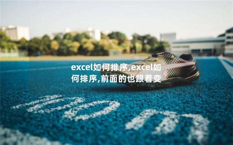 excel如何排序,excel如何排序,前面的也跟着变