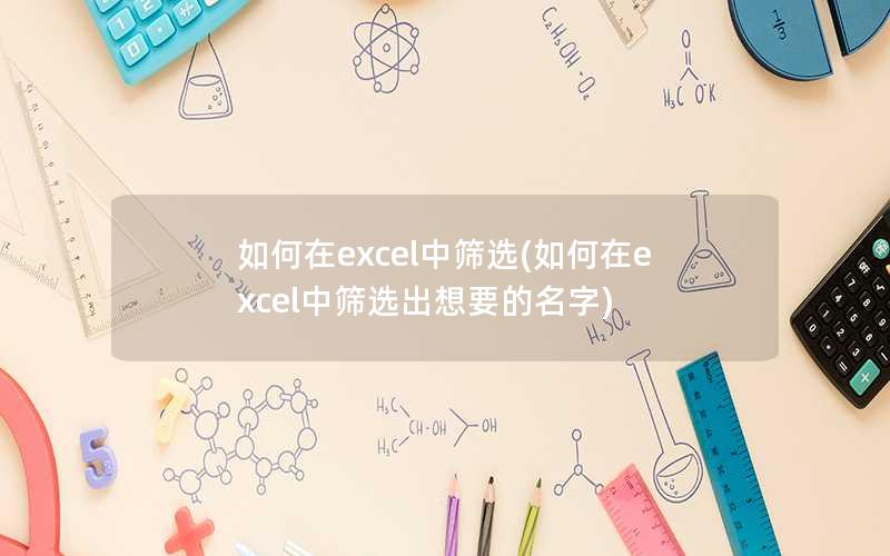 如何在excel中筛选(如何在excel中筛选出想要的名字)