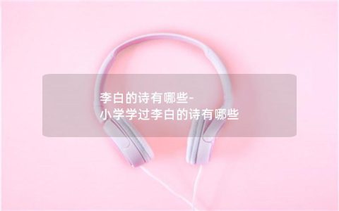 李白的诗有哪些-小学学过李白的诗有哪些