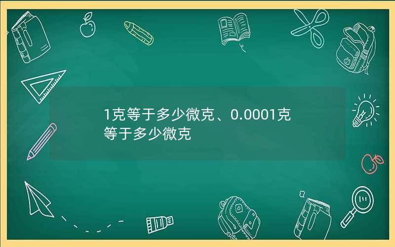 1克等于多少微克、0.0001克等于多少微克