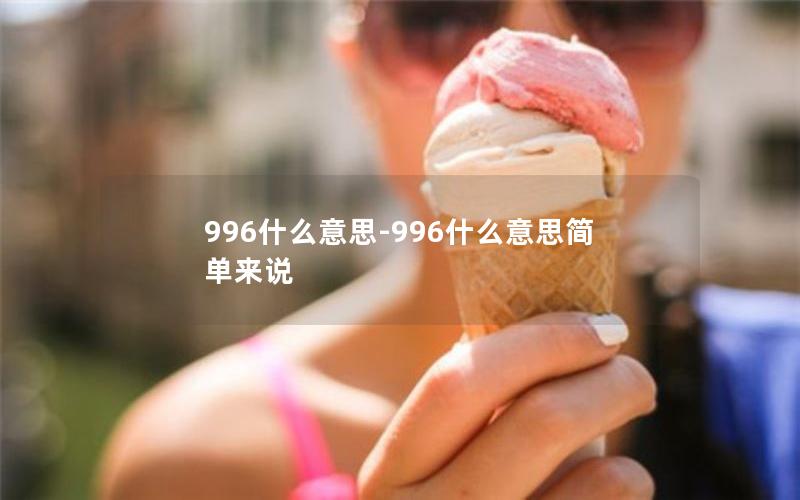 996什么意思-996什么意思简单来说