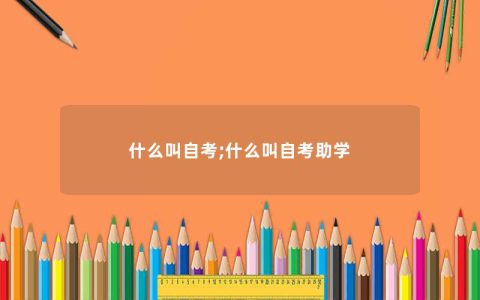 什么叫自考;什么叫自考助学