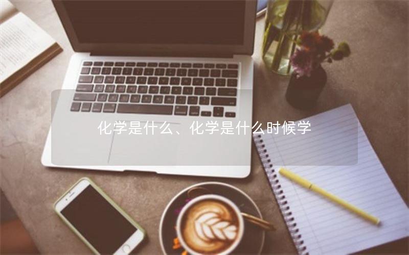 化学是什么、化学是什么时候学