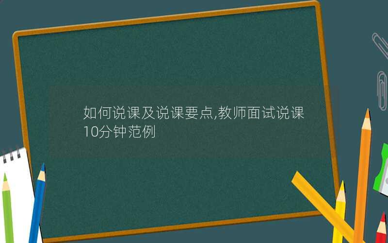 如何说课及说课要点,教师面试说课10分钟范例