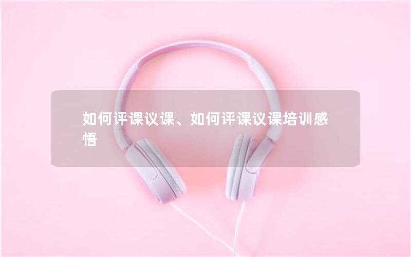 如何评课议课、如何评课议课培训感悟