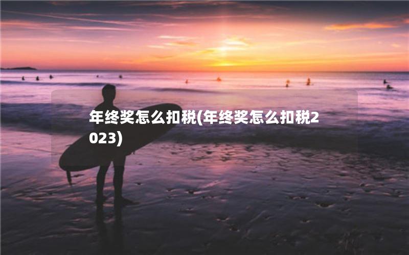 年终奖怎么扣税(年终奖怎么扣税2023)