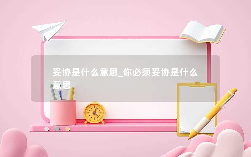 妥协是什么意思_你必须妥协是什么意思