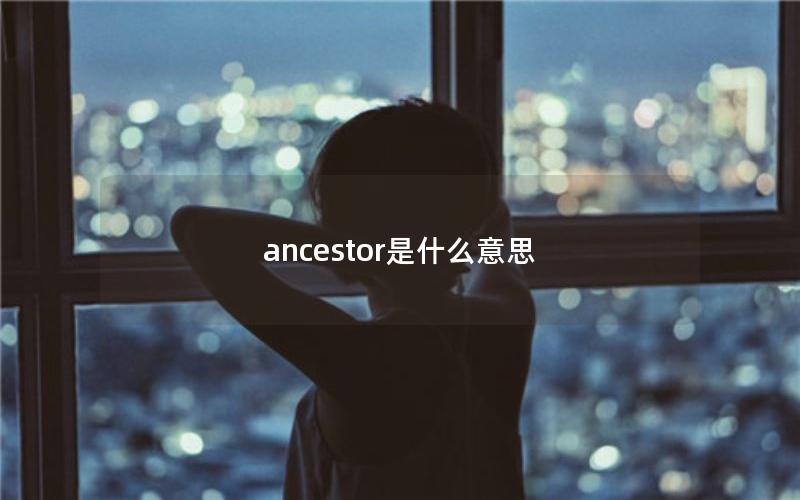 ancestor是什么意思