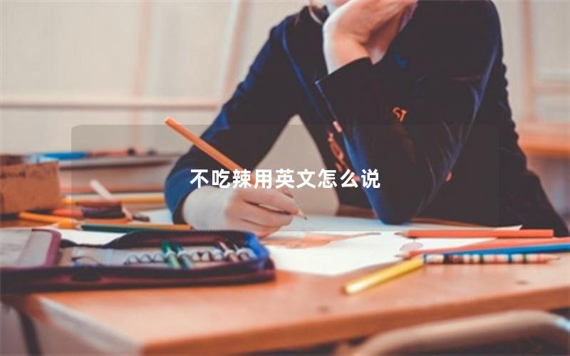 不吃辣用英文怎么说