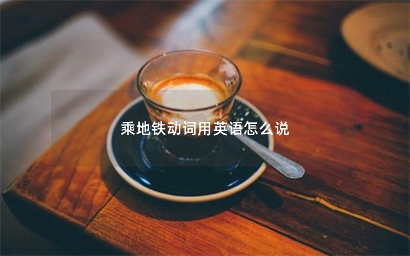 乘地铁动词用英语怎么说