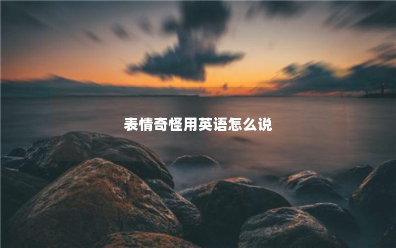 表情奇怪用英语怎么说