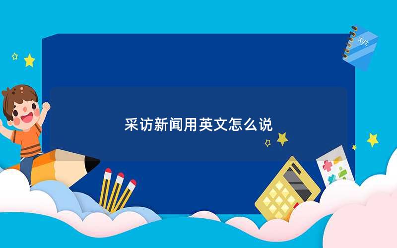 采访新闻用英文怎么说