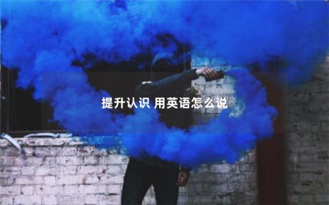 提升认识 用英语怎么说