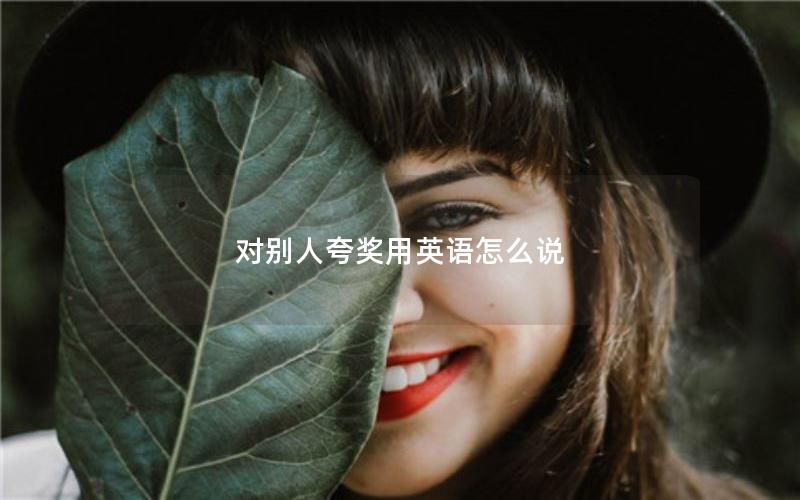 对别人夸奖用英语怎么说