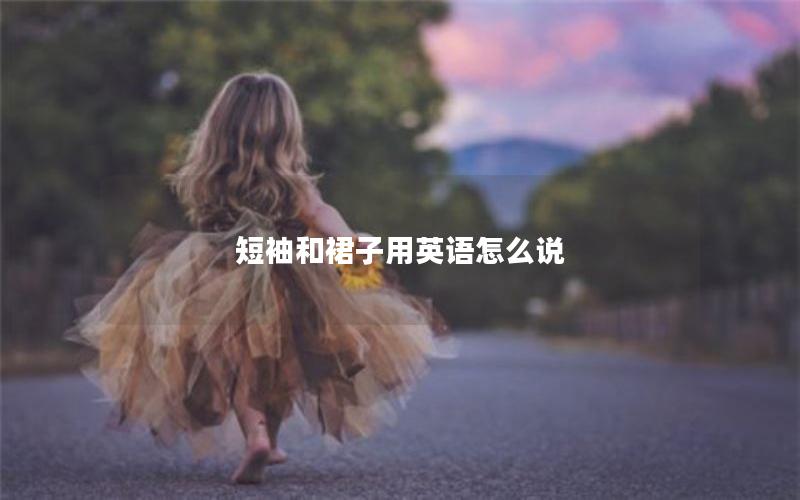 短袖和裙子用英语怎么说