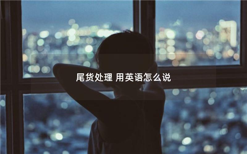 尾货处理 用英语怎么说