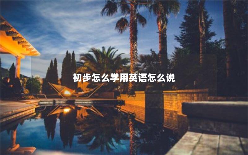 初步怎么学用英语怎么说