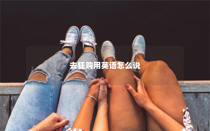 去狂购用英语怎么说