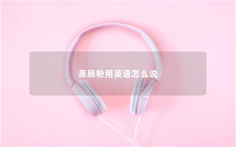 蒸肠粉用英语怎么说