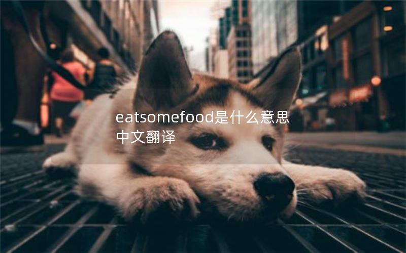 eatsomefood是什么意思中文翻译