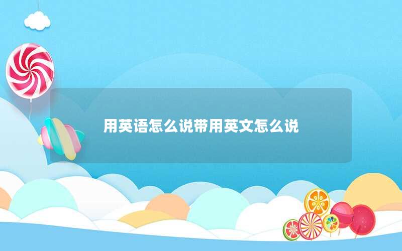 用英语怎么说带用英文怎么说